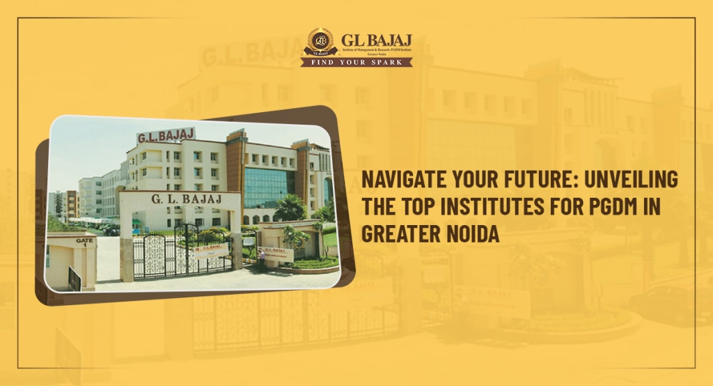 Navigate Your Future: Unveiling the Top Institutes for PGDM in Greater Noida